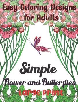Paperback Easy Coloring Design for Adults Simple Flower and Butterflies Large Print: New and Expanded Beautiful Butterflies and Flowers Patterns for Relaxation, Book