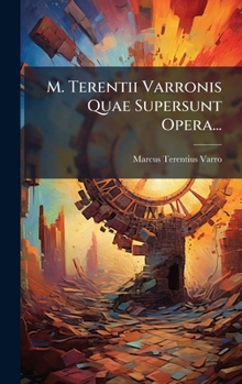 M. Terentii Varronis Quae Supersunt Opera... (Italian Edition)