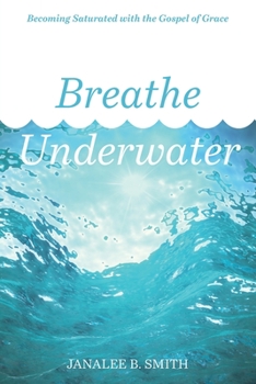 Paperback Breathe Underwater: Becoming Saturated with the Gospel of Grace Book