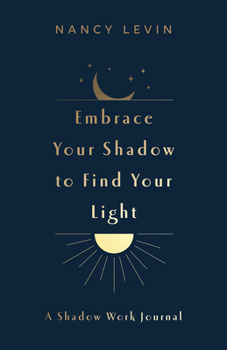 Misc. Embrace Your Shadow to Find Your Light: A Shadow Work Journal of Prompts, Exercises & Meditations Book