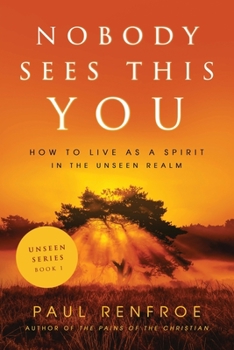 Paperback Nobody Sees This You: How to Live as a Spirit in the Unseen Realm Book
