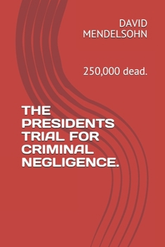 Paperback The Presidents Trial for Criminal Negligence.: 250,000 dead. Book