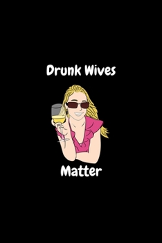 Drunk Wives Matter | Funny Journal: Blank Lined Notebook/Journal | 100 Pages 6" x 9" Format