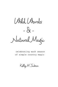 Paperback Wild Words and Natural Magic: celebrating each season of simple country magic Book