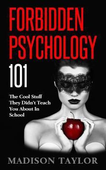 Paperback Forbidden Psychology 101: The Cool Stuff They Didn't Teach You About In School Book