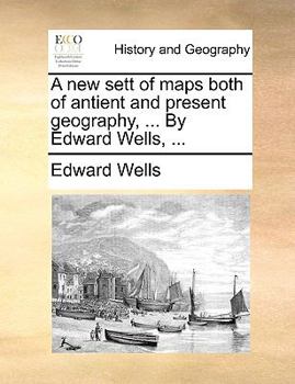 Paperback A New Sett of Maps Both of Antient and Present Geography, ... by Edward Wells, ... Book