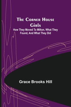 The Corner House Girls: How They Moved to Milton, What They Found, and What They Did - Book #1 of the Corner House Girls