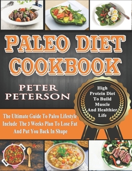 Paperback Paleo Diet Cookbook: The Ultimate Guide To Paleo Lifestyle Include The 3 Weeks Plan To Lose Fat And Put You Back In Shape Book