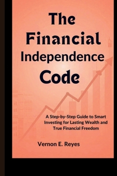 Paperback The Financial Independence Code: A Step-by-Step Guide to Smart Investing for Lasting Wealth and True Financial Freedom Book