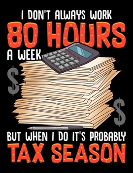 I Don't Always Work 80 Hours A Week But When I Do It's Probably Tax Season: Tax Season Blank Sketchbook to Draw and Paint (110 Empty Pages, 8.5" x 11")