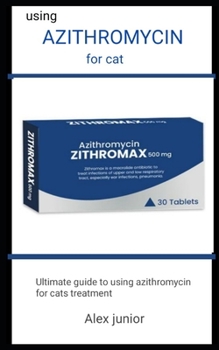 Paperback Using Azithromycin For Cat: Ultimate Guide To Using Azithromycin For Cats Treatment Book