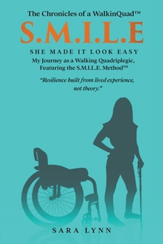 S.M.I.L.E - She Made It Look Easy: My Journey as a Walking Quadriplegic (The Chronicles of a Walkinquad(tm))