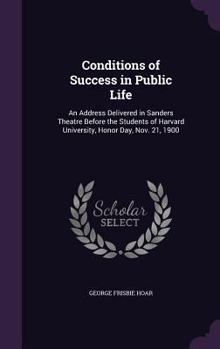 Hardcover Conditions of Success in Public Life: An Address Delivered in Sanders Theatre Before the Students of Harvard University, Honor Day, Nov. 21, 1900 Book
