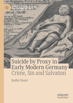 Suicide by Proxy in Early Modern Germany: Crime, Sin and Salvation - Book  of the World Histories of Crime, Culture and Violence