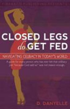 Paperback Closed Legs Do Get Fed: Navigating Celibacy in Today's World Book