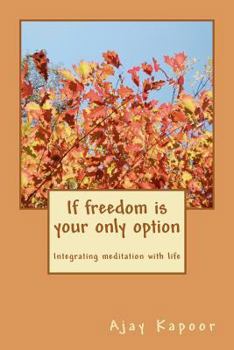 Paperback If Freedom Is Your Only Option: Integrating Meditation With Life Book