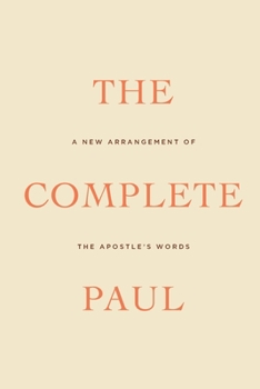 The Complete Paul: A New Arrangement of the Apostle's Words