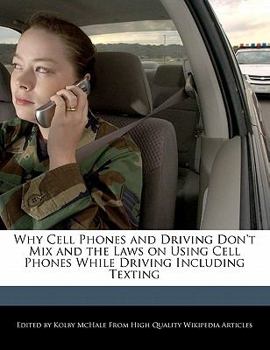 Paperback Why Cell Phones and Driving Don't Mix and the Laws on Using Cell Phones While Driving Including Texting Book