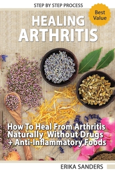 Paperback Healing Arthritis: How To Heal From Arthritis Naturally Without Drugs, Step by Step Process + Anti-Inflammatory Foods Book