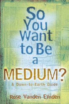 Paperback So You Want to Be a Medium: A Down to Earth Guide Book