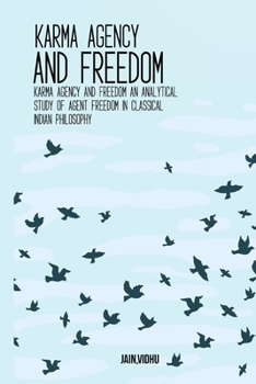 Paperback Karma Agency and Freedom An Analytical Study of Agent Freedom in Classical Indian Philosophy Book