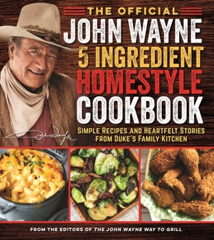Paperback The Official John Wayne 5-Ingredient Homestyle Cookbook: Simple Recipes and Heartfelt Stories from Duke's Family Kitchen Book