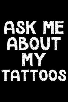 Paperback Ask me about my tattoos: Notebook (Journal, Diary) for tattooed men and women - 120 lined pages to write in Book