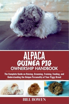 Paperback Alpaca Guinea Pig Ownership Handbook: The Complete Guide on Raising, Grooming, Training, Feeding, and Understanding the Unique Personality of Your Pig Book