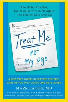 Hardcover Treat Me, Not My Age: A Doctor's Guide to Getting the Best Care as You or a Lovedone Gets Older Book