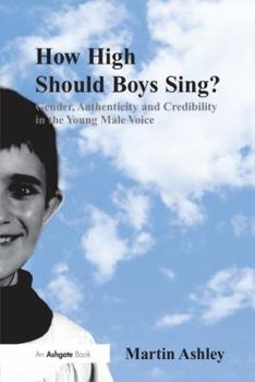 Paperback How High Should Boys Sing?: Gender, Authenticity and Credibility in the Young Male Voice. by Martin Ashley Book