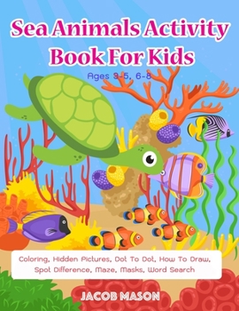 Paperback Sea Animals Activity Book For Kids Ages 3-5, 6-8: Coloring, Hidden Pictures, Dot To Dot, How To Draw, Spot Difference, Maze, Masks, Word Search Book