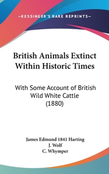 Hardcover British Animals Extinct Within Historic Times: With Some Account of British Wild White Cattle (1880) Book