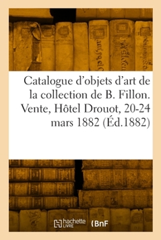Paperback Catalogue d'objets d'art et de haute curiosité de la collection de Benjamin Fillon [French] Book