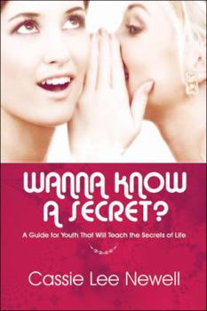 Wanna Know a Secret?: A Guide for Youth That Will Teach the Secrets of Life