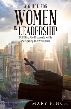 Paperback A Guide for Women in Leadership: Fulfilling God's Agenda While Navigating the Workplace Book