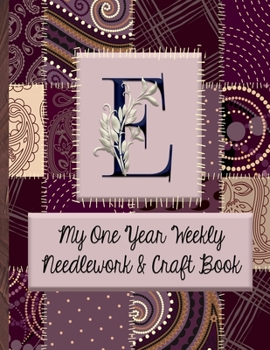 E: My One Year Weekly Needlework & Craft Book: Monogram Needlework Planner with 2:3 and 4:5 Graph Paper - and a Page for Notes - Fun for all Sewing Enthusiasts!