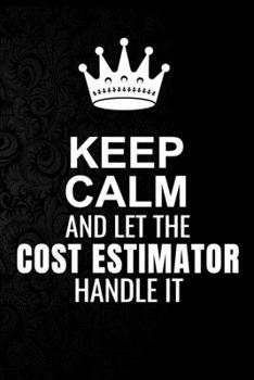 Keep Calm and Let the Cost Estimator Handle It: 6*9 Inch 100 Pages Cost Estimator Blanked Lined Journal / Notebooks as Gift for Your friend, coworker, Spouse, Dad Or Any Cost Estimator