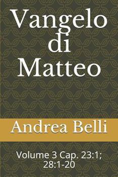 Vangelo di Matteo: Volume 3 Cap. 23:1; 28:1-20