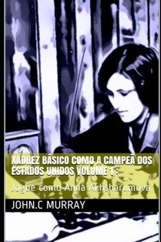 Paperback Xadrez básico como a campeã dos Estados Unidos volume 1: : Jogue como Anna Akhsharumova [Portuguese] Book