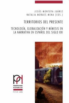 Paperback Territorios del presente: Tecnología, globalización y mímesis en la narrativa en español del siglo XXI [Spanish] Book