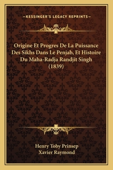 Paperback Origine Et Progres De La Puissance Des Sikhs Dans Le Penjab, Et Histoire Du Maha-Radja Randjit Singh (1839) [French] Book