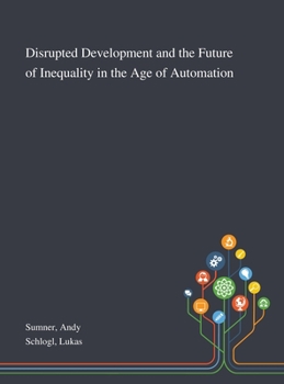 Hardcover Disrupted Development and the Future of Inequality in the Age of Automation Book