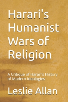 Harari's Humanist Wars of Religion: A Critique of Harari's History of Modern Ideologies