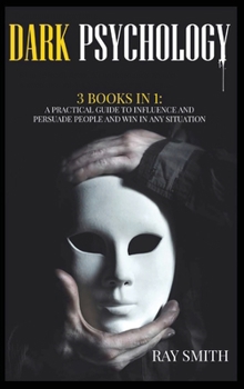 Hardcover Dark Psychology: 3 Books in 1: A Practical Guide to Influence and Persuade People and Win in Any Situation Book