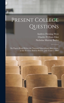 Hardcover Present College Questions; six Papers Read Before the National Educational Association, at the Sessions Held in Boston, July 6 and 7, 1903 Book