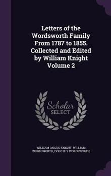 Letters of the Wordsworth Family From 1787 to 1855. Collected and Edited by William Knight Volume 2