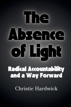 Paperback The Absence of Light: Radical Accountability and a Way Forward Book