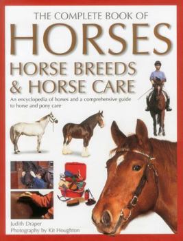 Hardcover The Complete Book of Horses, Horse Breeds & Horse Care: An Encyclopedia of Horses and a Comprehensive Guide to Horse and Pony Care Book