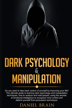 Paperback Dark Psychology and Manipulation: Do You Want to Take Back Control of Yourself by Improving Your Life?The Ultimate Guide to Learning Dark Psychology a Book