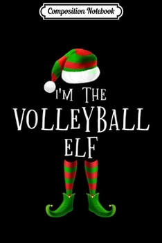 Composition Notebook: I'm The Volleyball Elf Christmas Family Elf Costume  Journal/Notebook Blank Lined Ruled 6x9 100 Pages
